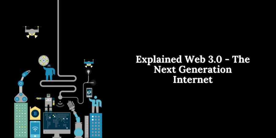 Explained Web 3.0 – The Next Generation Internet